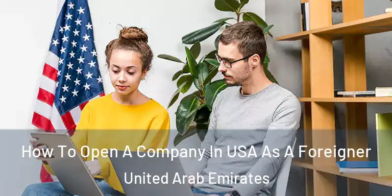 How To Open A Company In USA As A Foreigner United Arab Emirates
